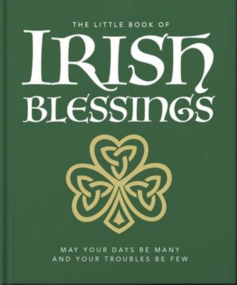The Little Book of Irish Blessings: May your days be many and troubles few