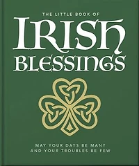 The Little Book of Irish Blessings: May your days be many and troubles few