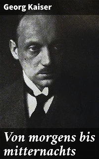 Von morgens bis mitternachts: Bereicherte Ausgabe. Eine Reise ins Dunkle: Expressionistisches Drama und die Abgründe der menschlichen Natur