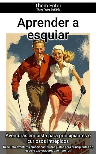 Aprender a esquiar: Descubra aventuras emocionantes nas pistas para principiantes de esqui e exploradores aventureiros