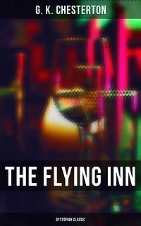 The Flying Inn: Dystopian Classic: Enriched edition.