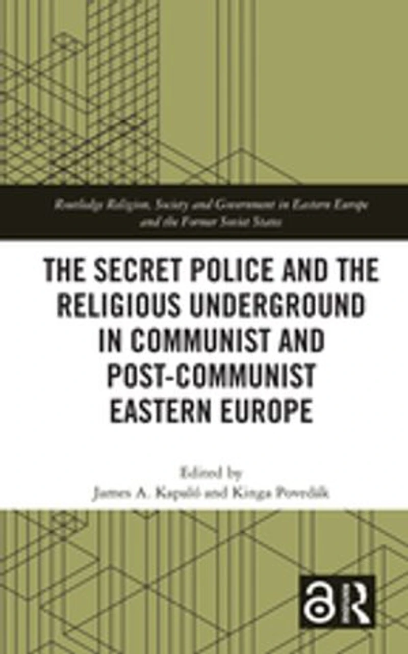 the Secret Police and Religious Underground Communist Post-Communist Eastern Europe