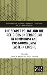 the Secret Police and Religious Underground Communist Post-Communist Eastern Europe