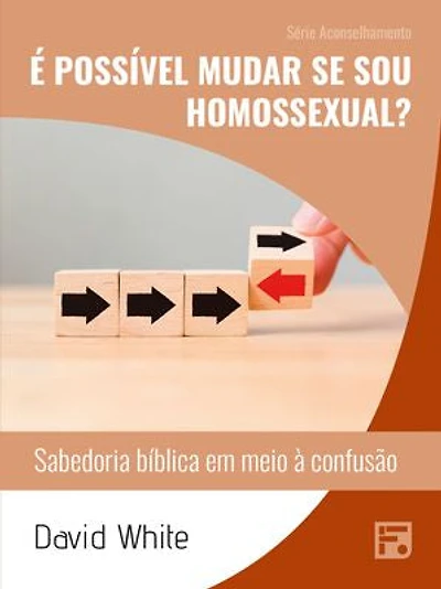 É possível mudar se sou homossexual?: sabedoria bíblica em meio à confusão