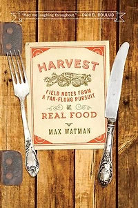 Harvest: Field Notes From A Far-flung Pursuit Of Real Food