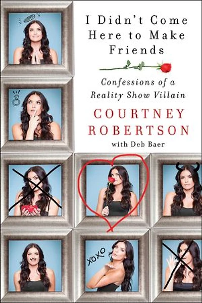 I Didn't Come Here to Make Friends: Confessions of a Reality Show Villain