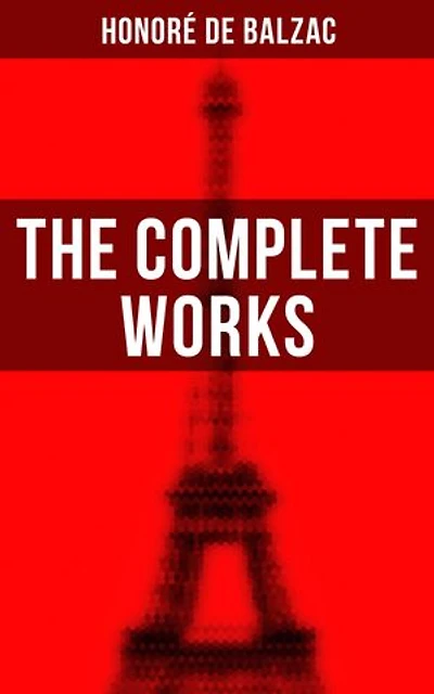 The Complete Works: Enriched edition. The Complete Human Comedy Including Father Goriot, Cousin Bette, Colonel ChabertLost Illusions, Catherine de' Medici, Eugénie Grandet