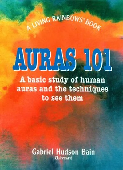 Auras 101: A Basic Study of Human Auras and the Techniques to See Them