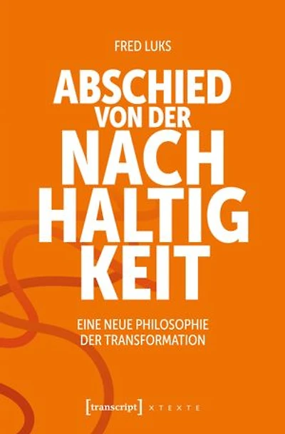 Abschied von der Nachhaltigkeit: Eine neue Philosophie der Transformation
