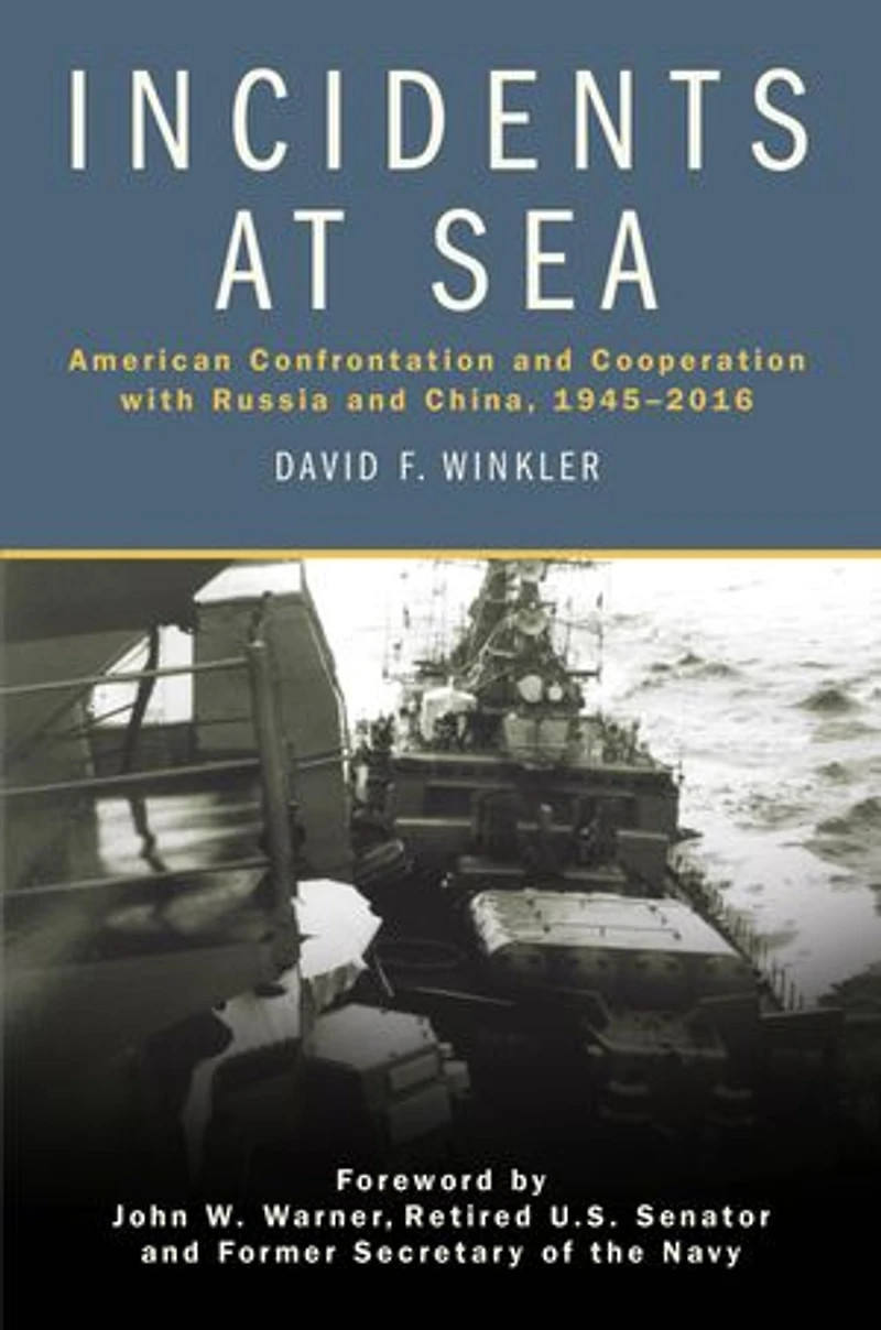 Incidents at Sea: American Confrontation and Cooperation with Russia China, 1945-2016