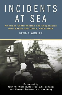 Incidents at Sea: American Confrontation and Cooperation with Russia China, 1945-2016