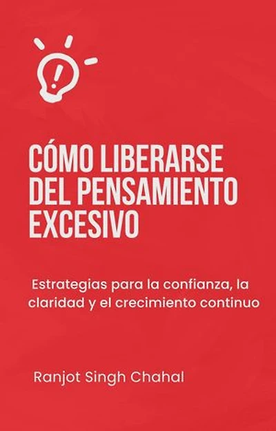 Cómo liberarse del pensamiento excesivo: Estrategias para la confianza, la claridad y el crecimiento continuo