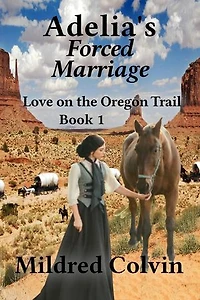 Adelia's Forced Marriage: Love on the Oregon Trail, #1