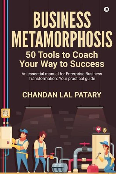 Business Metamorphosis: 50 Tools to Coach Your Way to Success: An essential manual for Enterprise Business Transformation: Your practical guide