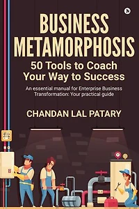 Business Metamorphosis: 50 Tools to Coach Your Way to Success: An essential manual for Enterprise Business Transformation: Your practical guide