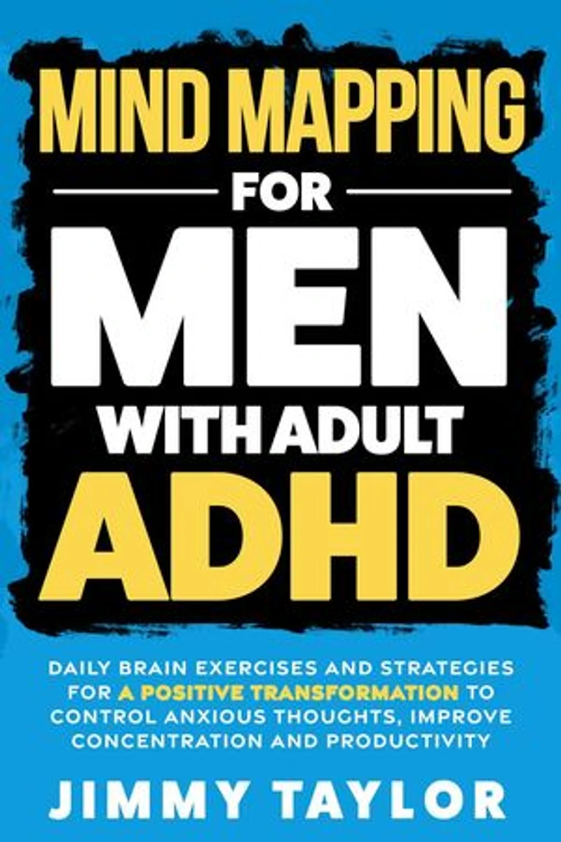 Mind Mapping for Men with Adult ADHD: Daily Brain Exercises and Strategies for a Positive Transformation to Control Anxious Thoughts, Improve Concentration, and Productivity: ADHD Workbooks