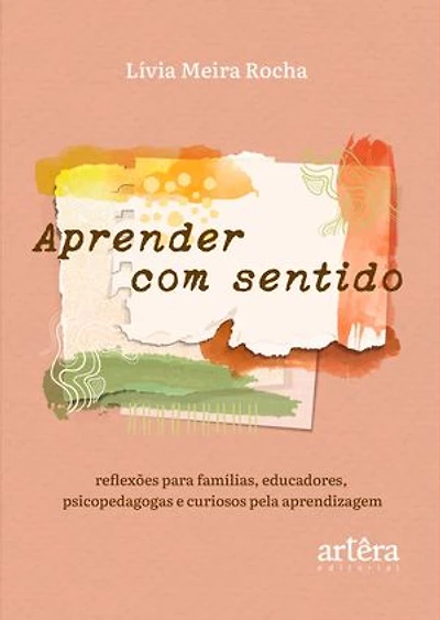 Aprender com Sentido: Reflexões para Famílias, Educadores, Psicopedagogas e Curiosos pela Aprendizagem