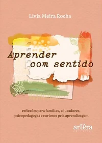 Aprender com Sentido: Reflexões para Famílias, Educadores, Psicopedagogas e Curiosos pela Aprendizagem