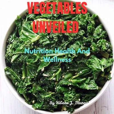 Vegetables Unveiled: Nutrition Health And Wellness