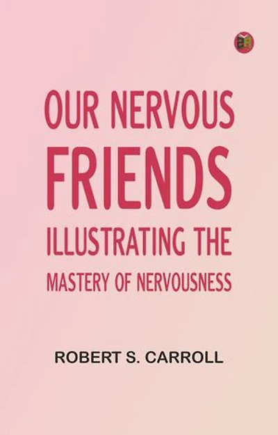 Our Nervous Friends -- Illustrating the Mastery of Nervousness