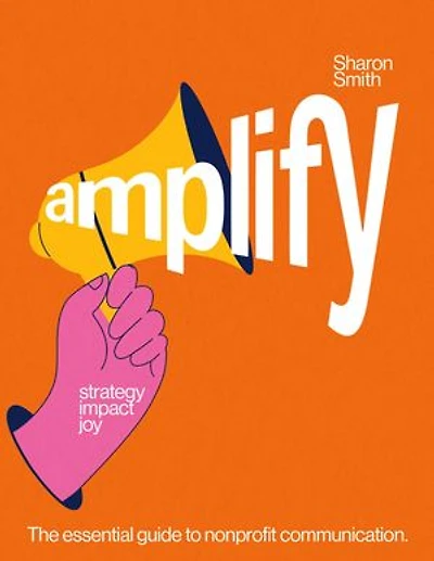 amplify strategy impact joy: The essential guide to nonprofit communication.