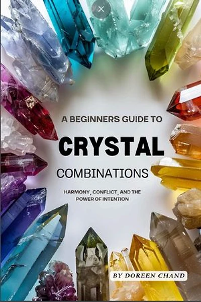 A beginner's guide to Crystal Combinations: HARMONY, CONFLICT, AND THE POWER OF INTENTION