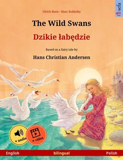 The Wild Swans – Dzikie łabędzie (English – Polish): Bilingual children's book based on a fairy tale by Hans Christian Andersen, with online audio and video