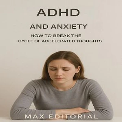 ADHD and Anxiety: How to Break the Cycle of Accelerated Thoughts
