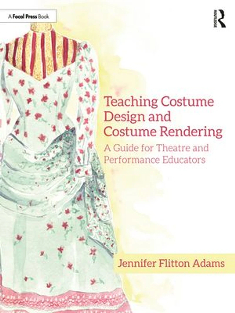 Teaching Costume Design and Rendering: A Guide for Theatre Performance Educators