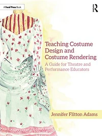 Teaching Costume Design and Rendering: A Guide for Theatre Performance Educators