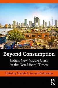 Beyond Consumption: India's New Middle Class The Neo-liberal Times