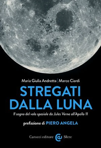 Stregati dalla Luna: Il sogno del volo spaziale da Jules Verne all'Apollo 11