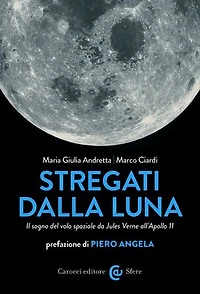 Stregati dalla Luna: Il sogno del volo spaziale da Jules Verne all'Apollo 11