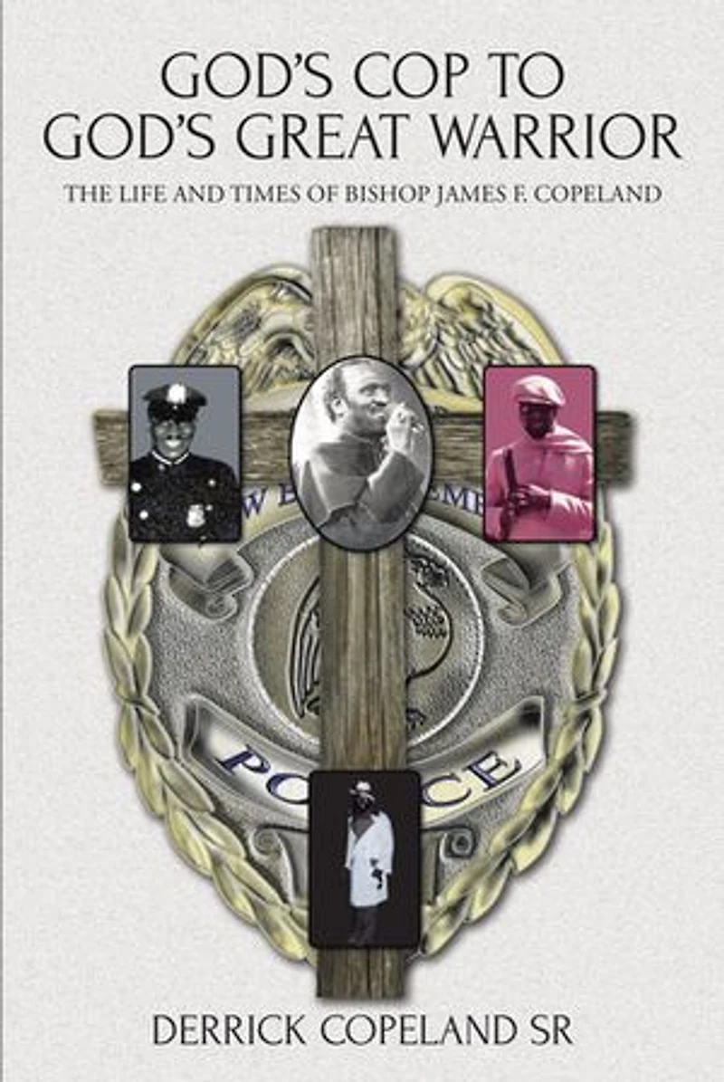 God's Cop to Great Warrior: The Life and Times of Bishop James F. Copeland