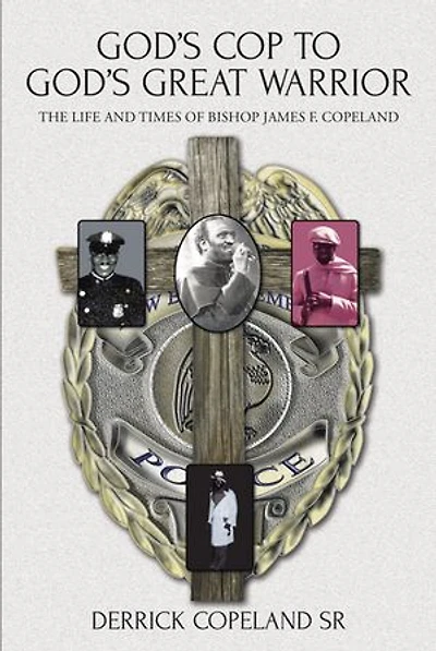 God's Cop to Great Warrior: The Life and Times of Bishop James F. Copeland