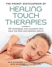 The Pocket Encyclopedia of Healing Touch Therapies: 136 Techniques That Alleviate Pain, Calm Mind, And Promote Health