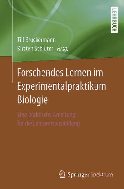 Forschendes Lernen im Experimentalpraktikum Biologie: Eine praktische Anleitung für die Lehramtsausbildung