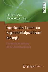 Forschendes Lernen im Experimentalpraktikum Biologie: Eine praktische Anleitung für die Lehramtsausbildung