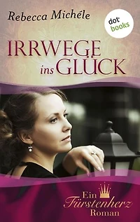 Irrwege ins Glück: Ein Fürstenherz-Roman - Band 7