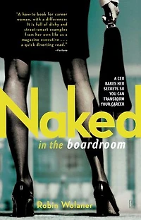 Naked the Boardroom: A CEO Bares Her Secrets So You Can Transform Your Career