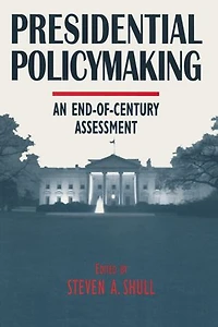 Presidential Policymaking: An End-Of-Century Assessment: Assessment