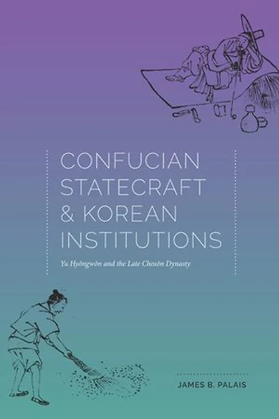 Confucian Statecraft and Korean Institutions: Yu Hyongwon the Late Choson Dynasty