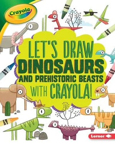 Let's Draw Dinosaurs and Prehistoric Beasts with Crayola ® !