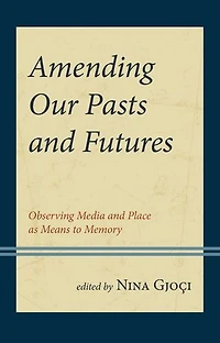 Amending Our Pasts and Futures: Observing Media Place as Means to Memory