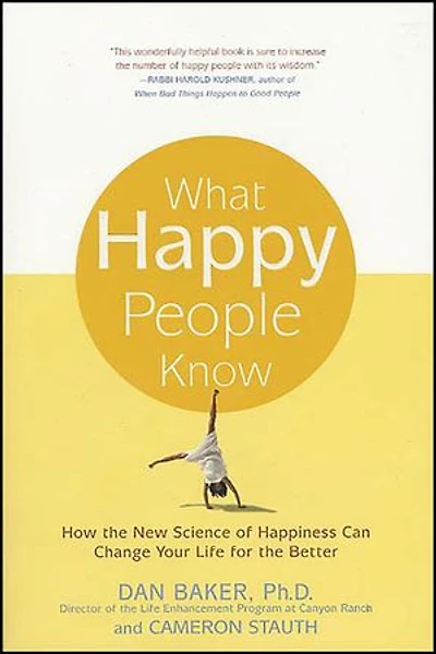 What Happy People Know: How the New Science of Happiness Can Change Your Life for Better