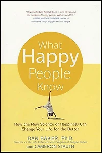 What Happy People Know: How the New Science of Happiness Can Change Your Life for Better