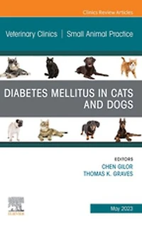 Diabetes Mellitus Cats and Dogs, An Issue of Veterinary Clinics North America: Small Animal Practice