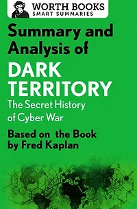 Summary and Analysis of Dark Territory: The Secret History of Cyber War: Based on the Book by Fred Kaplan