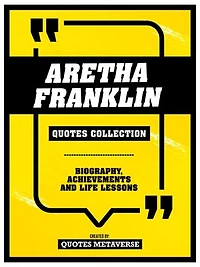 Aretha Franklin - Quotes Collection: Biography, Achievements And Life Lessons