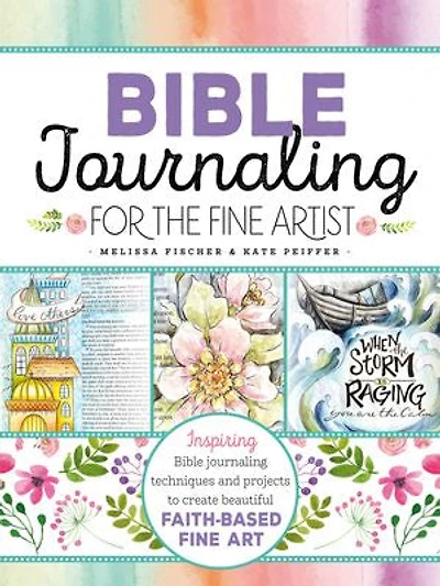 Bible Journaling for the Fine Artist: Inspiring Techniques and Projects to Create Beautiful Faith-Based Art